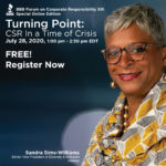 "BBB Forum on Corporate Responsibility XIII: Special Online Edition. Turning Point: CSR in a Time of Crisis. July 28, 2020, 1:00pm - 2:30 pm EDT. Free! Register Now. Sandra Sims-Williams: Senior Vice PResident of Diversity and Inclusion, Nielsen"